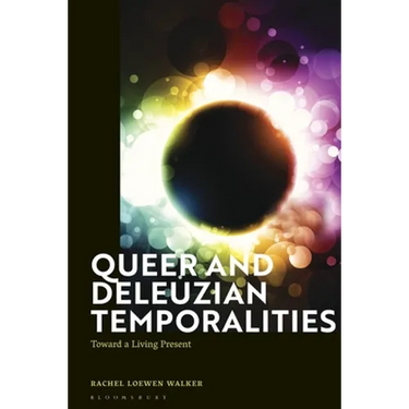 Queer and Deleuzian Temporalities: Toward a Living Present