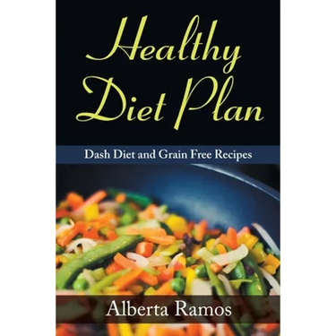 Healthy Diet Plan: Dash Diet and Grain Free Recipes