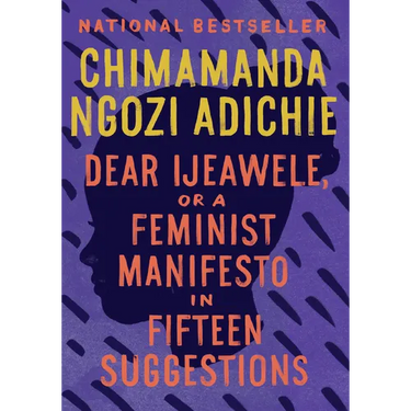 Dear Ijeawele, or a Feminist Manifesto in Fifteen Suggestions