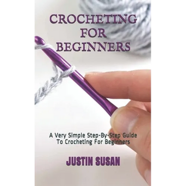 Crocheting for Beginners: A Very Simple Step-By-Step Guide To Crocheting For Beginners