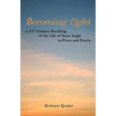 Becoming Light: A 21St Century Retelling of the Life of Nano Nagle in Prose and Poetry