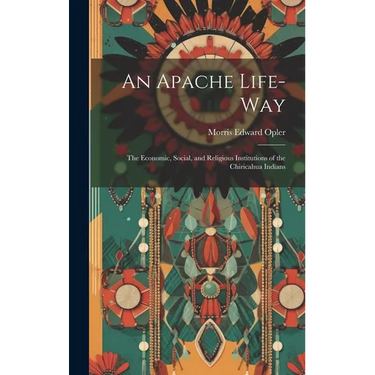 An Apache Life-way; the Economic, Social, and Religious Institutions of the Chiricahua Indians