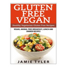 Gluten Free Vegan: Healthy Vegetarian Gluten Free Recipes: Vegan, Animal Free Breakfast, Lunch and Dinner Recipes