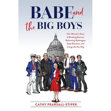 Babe and the Big Boys: One Woman's Story of Breaking Barriers, Reforming Washington State Elections, and Living Life Her Way