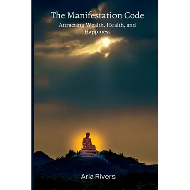 The Manifestation Code: Attracting Wealth, Health, and Happiness