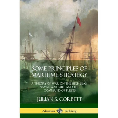Some Principles of Maritime Strategy: A Theory of War on the High Seas; Naval Warfare and the Command of Fleets