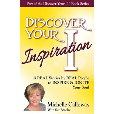 Discover Your Inspiration Michelle Calloway Edition: Real Stories by Real People to Inspire and Ignite Your Soul