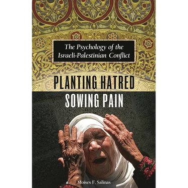 Planting Hatred, Sowing Pain: The Psychology of the Israeli-Palestinian Conflict