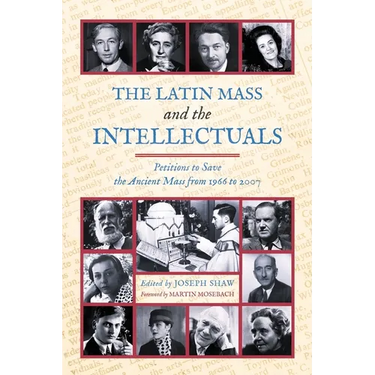 The Latin Mass and the Intellectuals: Petitions to Save the Ancient Mass from 1966 to 2007