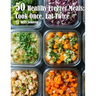 50 Healthy Freezer Meals: Cook Once, Eat Twice