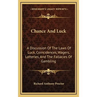 Chance And Luck: A Discussion Of The Laws Of Luck, Coincidences, Wagers, Lotteries, And The Fallacies Of Gambling: With Notes On Poker