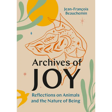 Archives of Joy: Reflections on Animals and the Nature of Being