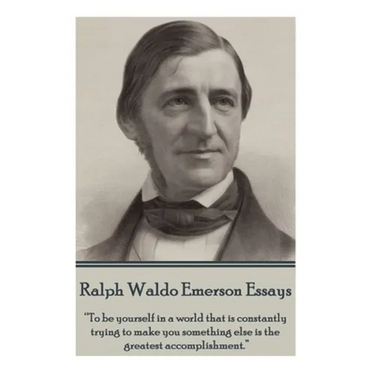 Ralph Waldo Emerson - Essays: "To be yourself in a world that is constantly trying to make you something else is the greatest accomplishment."