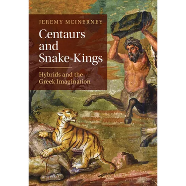 Centaurs and Snake-Kings: Hybrids and the Greek Imagination