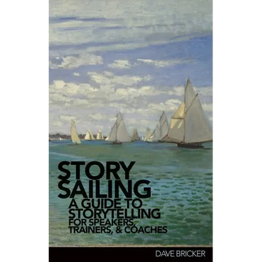 StorySailing(R): A Guide to Storytelling for Speakers, Trainers, and Coaches