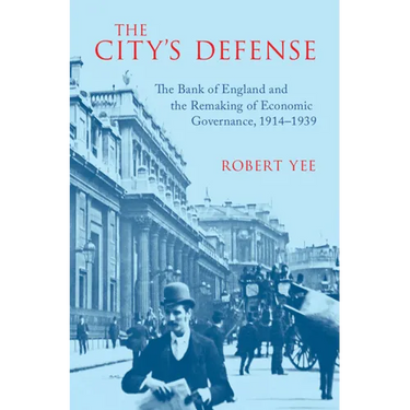 The City's Defense: The Bank of England and the Remaking of Economic Governance, 1914-1939