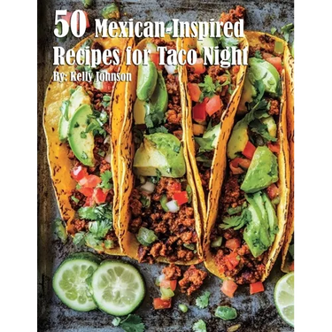 50 Mexican-Inspired Recipes for Taco Night