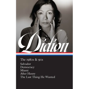 Joan Didion: The 1980s & 90s (Loa #341): Salvador / Democracy / Miami / After Henry / The Last Thing He Wanted