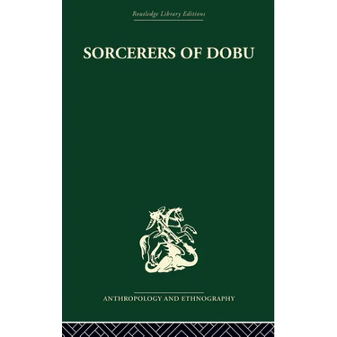 Sorcerers of Dobu: The social anthropology of the Dobu Islanders of the Western Pacific