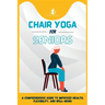 Chair Yoga For Seniors: A Comprehensive Guide to Improved Health, Flexibility, and Well-Being
