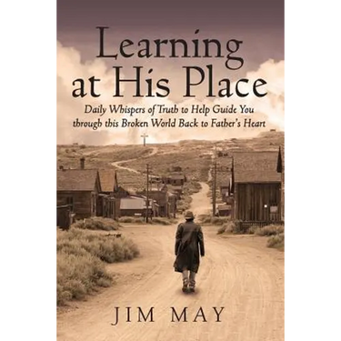 Learning at His Place: Daily Whispers of Truth to Help Guide You Through This Broken World Back to Father's Heart