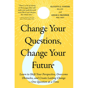 Change Your Questions, Change Your Future: Learn to Shift Your Perspective, Overcome Obstacles, and Create Lasting Change--One Question at a Time