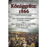 Königgrätz: 1866: the Epic Conflict of the Seven Week's War between Prussia & Austria-The Campaign of Königgrätz by Arthur L. Wagner with a Short Illu