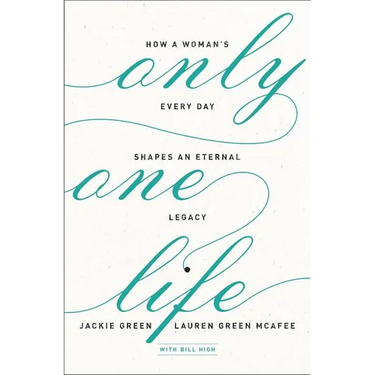 The Only One Life: How a Woman's Every Day Shapes an Eternal Legacy