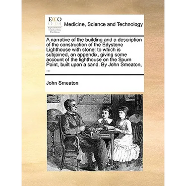 A Narrative of the Building and a Description of the Construction of the Edystone Lighthouse with Stone: To Which Is Subjoined, an Appendix, Giving So