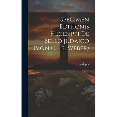 Specimen Editionis Hegesippi De Bello Judaico (von C. Fr. Weber)