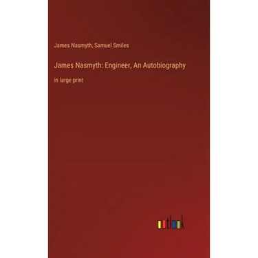 James Nasmyth: Engineer, An Autobiography: in large print
