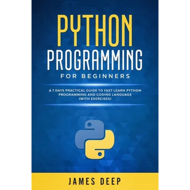 Python Programming for Beginners: A 7 Days Practical Guide to Fast Learn Python Programming and Coding Language (with Exercises)
