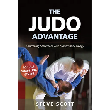 The Judo Advantage: Controlling Movement with Modern Kinesiology. for All Grappling Styles