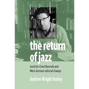 The Return of Jazz: Joachim-Ernst Berendt and West German Cultural Change