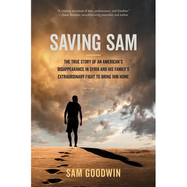 Saving Sam: The True Story of an American's Disappearance in Syria and His Family's Extraordinary Fight to Bring Him Home