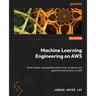 Machine Learning Engineering on AWS - Second Edition: Build, deploy, and operationalize LLMs, AI agents, and generative AI systems on AWS