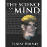 The Science of Mind: A Complete Course of Lessons in the Science of Mind and Spirit