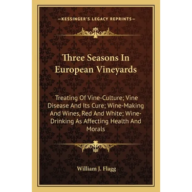 Three Seasons In European Vineyards: Treating Of Vine-Culture; Vine Disease And Its Cure; Wine-Making And Wines, Red And White; Wine-Drinking As Affec