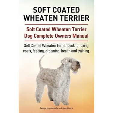 Soft Coated Wheaten Terrier. Soft Coated Wheaten Terrier Dog Complete Owners Manual. Soft Coated Wheaten Terrier book for care, costs, feeding, groomi