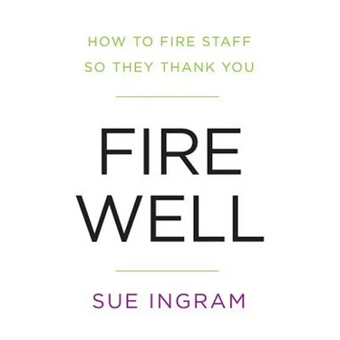 Fire Well - How To Fire Staff So They Thank You
