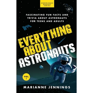 Everything About Astronauts - Vol. 1: Fascinating Fun Facts and Trivia about Astronauts for Teens and Adults