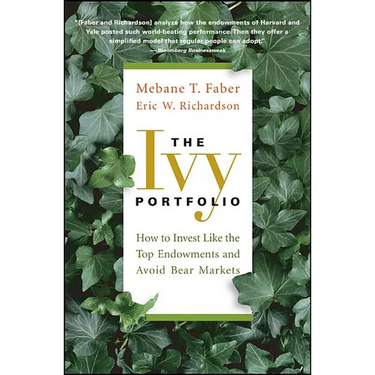 The Ivy Portfolio: How to Invest Like the Top Endowments and Avoid Bear Markets