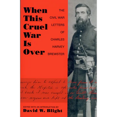When This Cruel War Is Over: The Civil War Letters of Charles Harvey Brewster