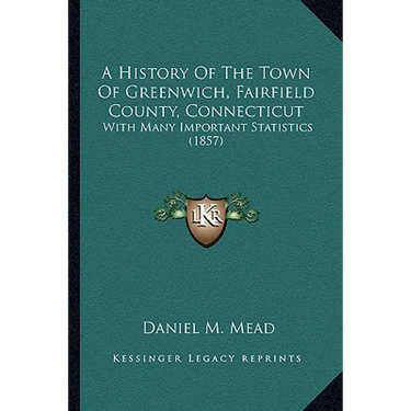 A History Of The Town Of Greenwich, Fairfield County, Connecticut: With Many Important Statistics (1857)