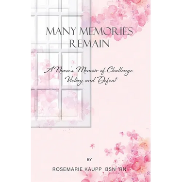 Many Memories Remain: A Nurse's Memoir of Challenge Victory and Defeat