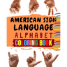 American Sign Language Alphabet Coloring Book: An American Sign Language Alphabet Coloring Book for Kids