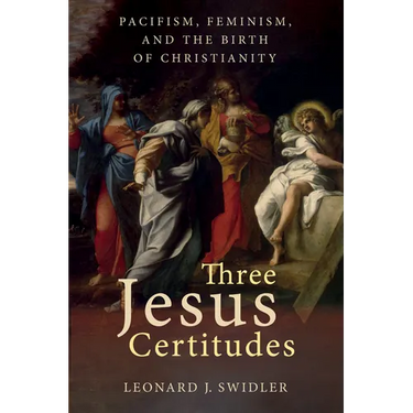 Three Jesus Certitudes: Pacifism, Feminism, and the Birth of Christianity
