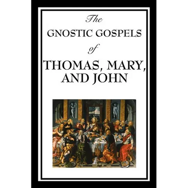 The Gnostic Gospels of Thomas, Mary, and John: Early Christian Texts of Gnosis and Revelation