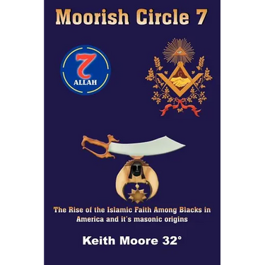 Moorish Circle 7: The Rise of the Islamic Faith Among Blacks in America and it's masonic origins