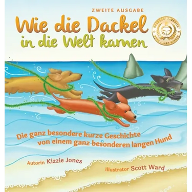 Wie die Dackel in die Welt kamen (Second Edition German/English Bilingual Hard Cover): Die ganz besondere kurze Geschichte von einem ganz besonderen l